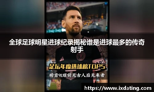 全球足球明星进球纪录揭秘谁是进球最多的传奇射手